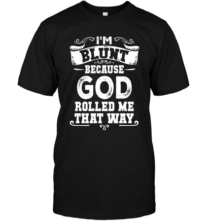 I'M Blunt Because God Rolled Me That Way Shirt T-Shirt T-Shirt Black