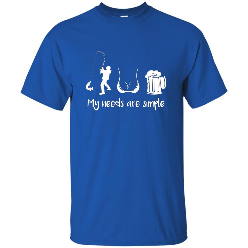 My Needs Are Simple T-shirt Funny Fishing Boobs Beer T-shirt Royal