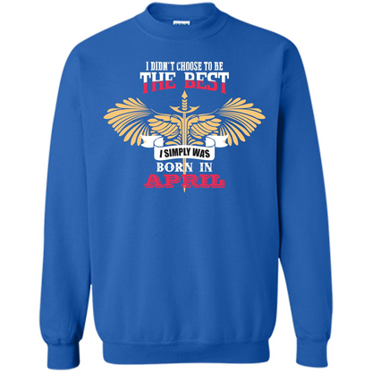April. I Didnäó»t Choose To Be The Best I Simply Was Born In April T-shirt Royal