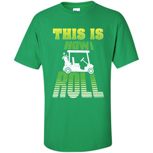 Golf Cart Putting Driver Player T-shirt This is How I Roll