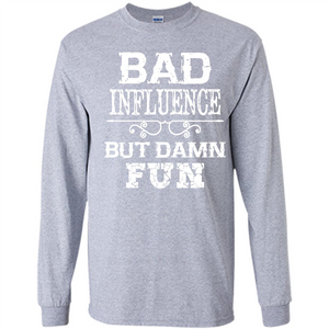 Bad Influence But Damn Fun T-shirt