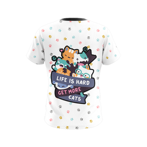 Life Is Hard Get More Cats I Loves Cats Kawaii Unisex 3D T-shirt