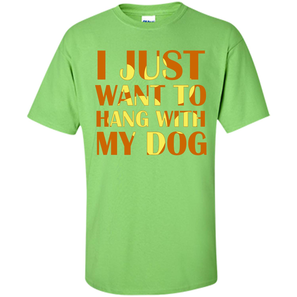 Dog Lover T-shirt I Just Want To Hang With My Dog Lime