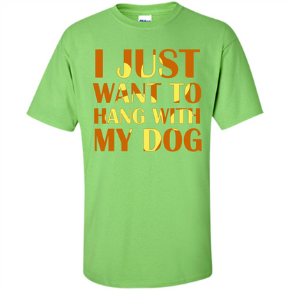Dog Lover T-shirt I Just Want To Hang With My Dog Lime