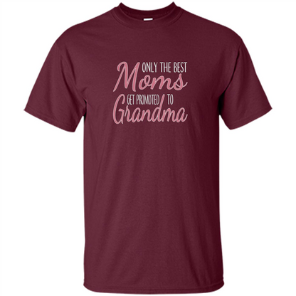 Only The Best Moms Get Promoted To Grandma T-shirt