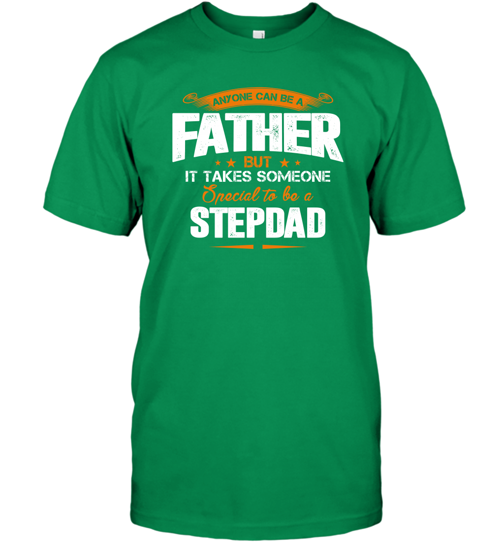 Anyone Can Be A Father But It Takes Someone Special To Be A Stepdad Shirt T-Shirt T-Shirt Irish Green