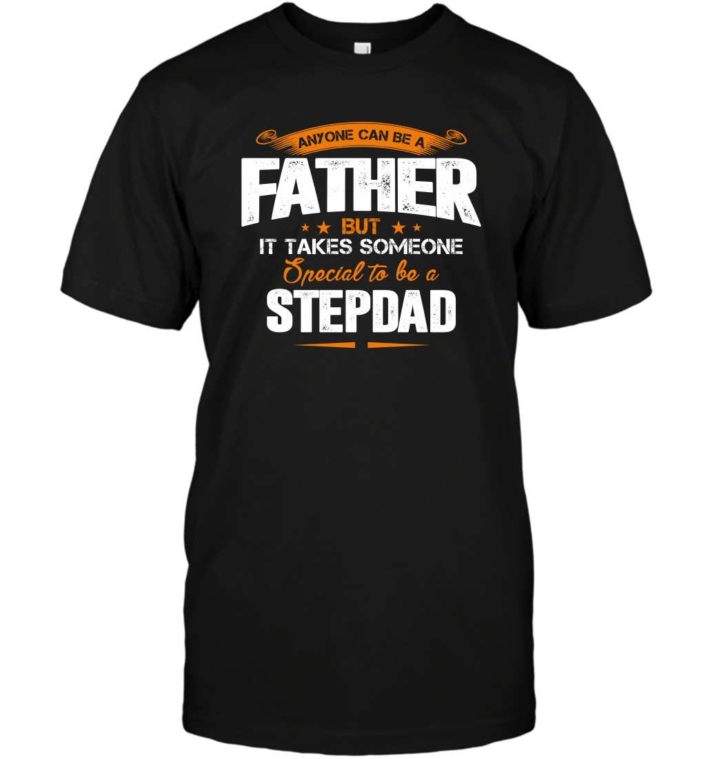 Anyone Can Be A Father But It Takes Someone Special To Be A Stepdad Shirt T-Shirt T-Shirt Black