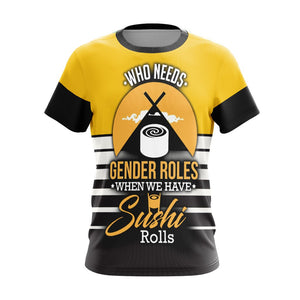 Who Needs Gender Roles When We Have Sushi Roll Unisex 3D T-shirt