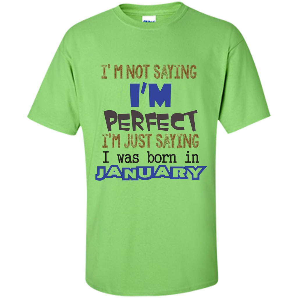 I'm Not Saying I Am Perfect I'm Just Saying I Was Born In January Lime