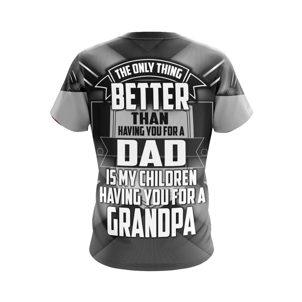 Better Than Having You For A Dad Is My Children Having You For A Grandpa Unisex 3D T-shirt