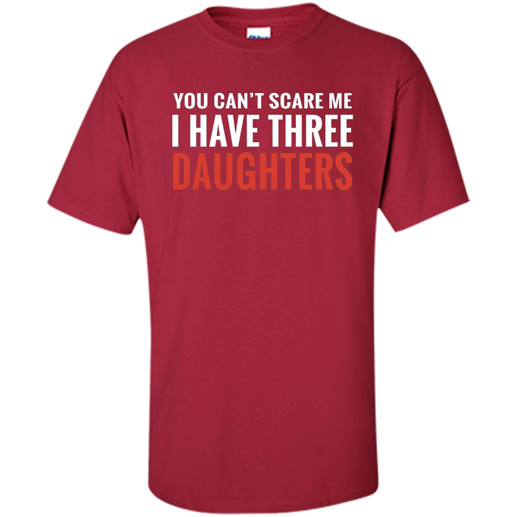 You Can't Scare Me I Have Three Daughters T-shirt Cardinal