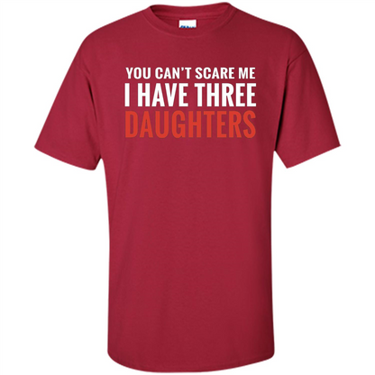 You Can't Scare Me I Have Three Daughters T-shirt Cardinal