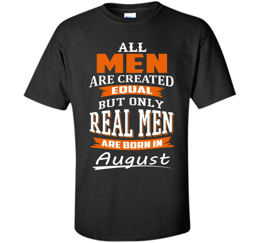 All Men Are Created Equal - Real Men Are Born in August shirt Black