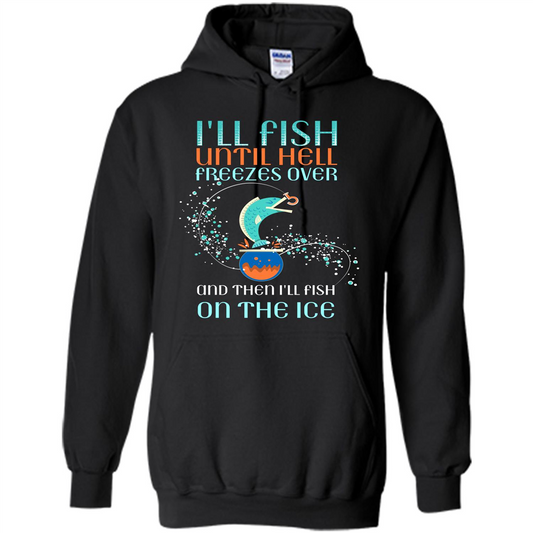 Fishing T-shirt I'll Fish Until Hell Freezes Over And Then I'll Fish On The Ice Black