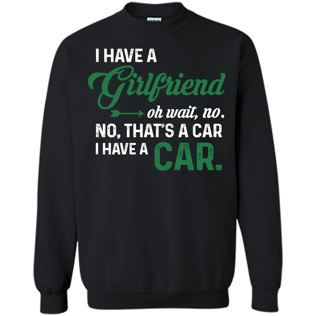 Car T-shirt I Have A Girlfriend Oh Wait No No That's A Car I Have A Car T-shirt Black