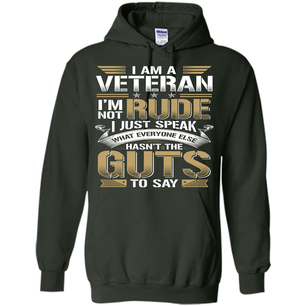 I Am A Veteran Im Not Rude I Just Speak What Everyone Else Hasn’t The Guts To Say T-shirt Forest Green