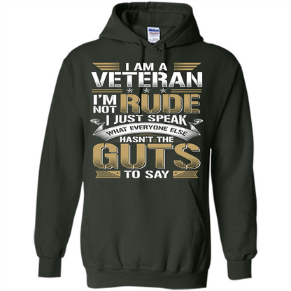 I Am A Veteran Im Not Rude I Just Speak What Everyone Else Hasn’t The Guts To Say T-shirt Forest Green