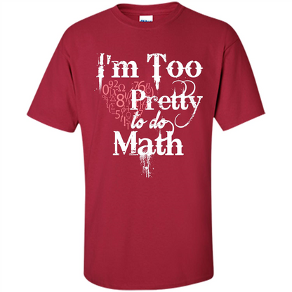 Math Lover T-shirt IŠ—Èm Too Pretty To Do Math Cardinal