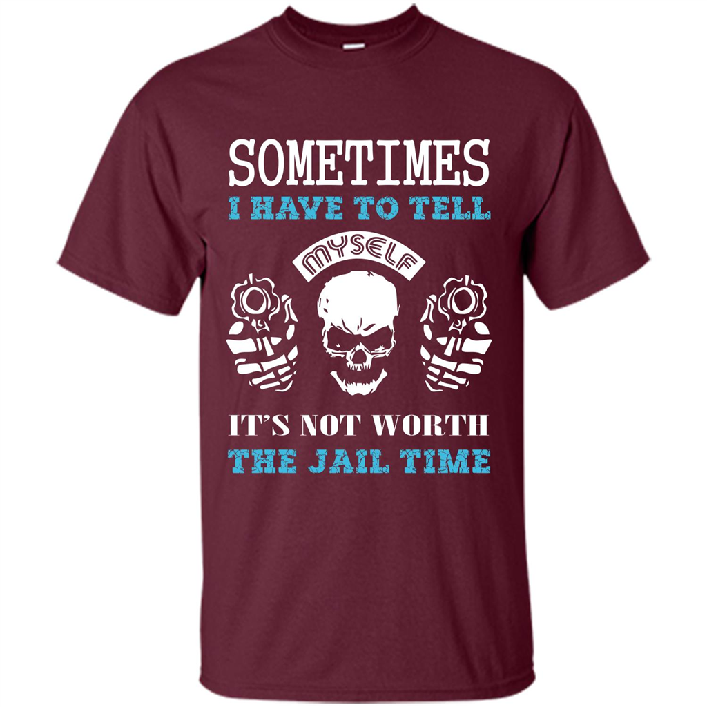 Funny T-shirt Sometimes I Have To Tell Myself It_Ñés Not Worth The Jail Time Maroon