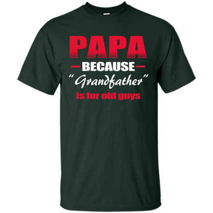 Papa T-shirt Papa Because Grandfather Is For Old Guys Forest Green