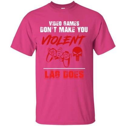 Gamer T-shirt Video Games Don't Make You Violent Lag Does T-shirt