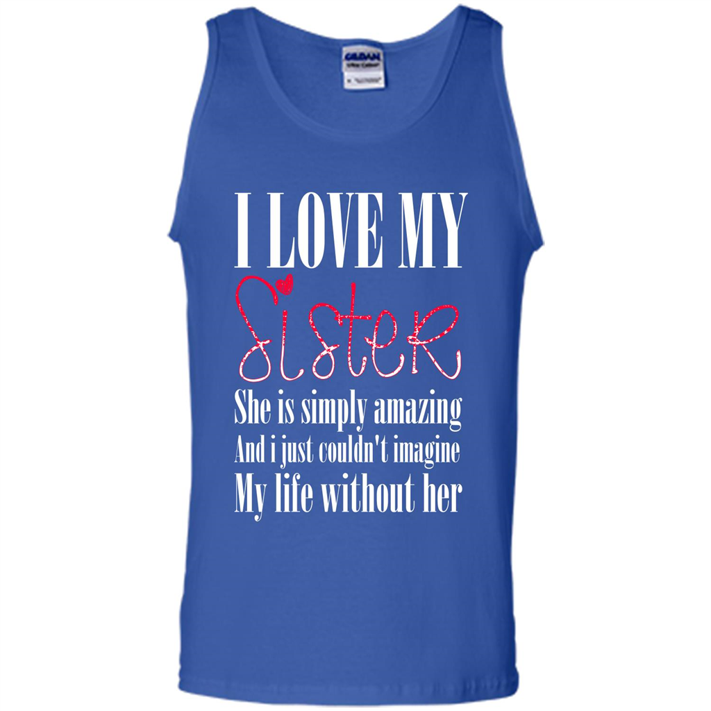 I Love My Sister T-shirt She Is Simply Amazing And I Just Couldn't Imagine My Life Without Her Royal