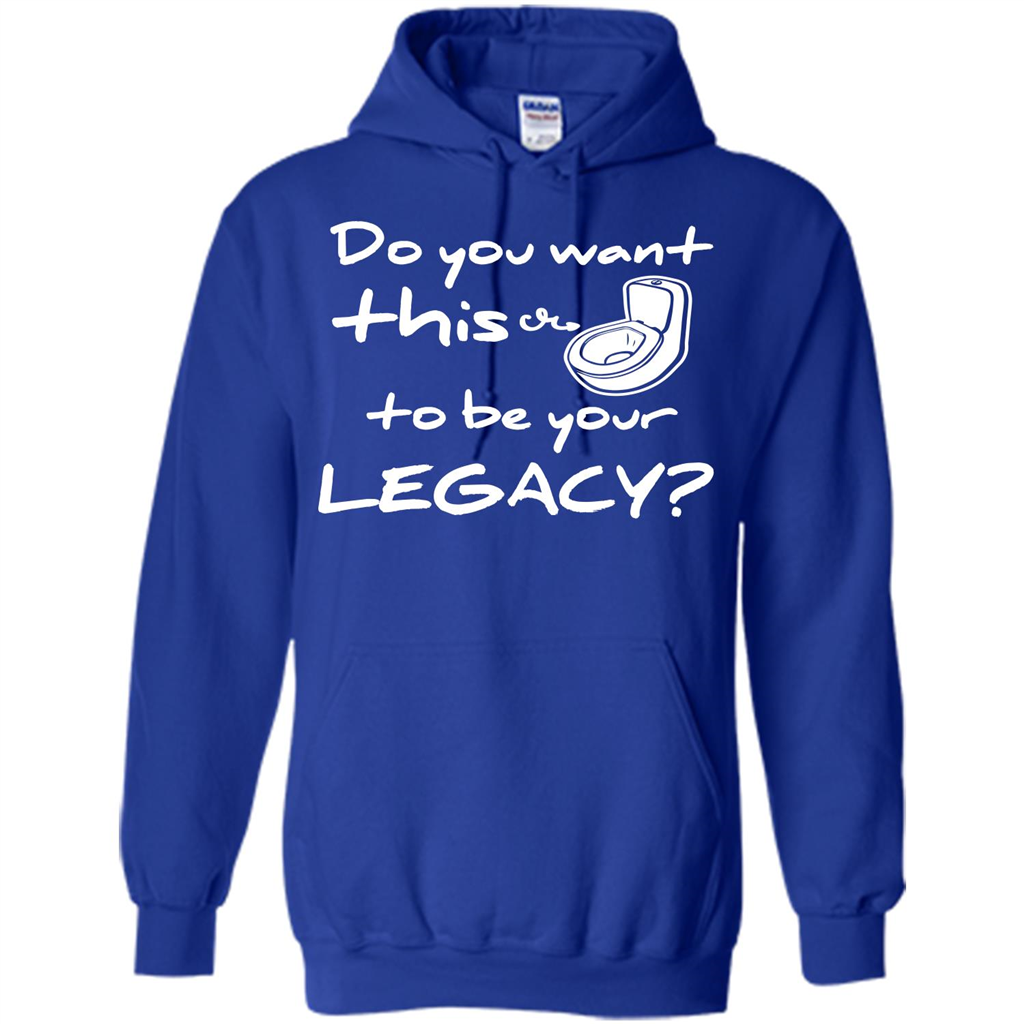 Funny T-shirt Do You Want This To Be Your Legacy Royal