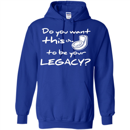 Funny T-shirt Do You Want This To Be Your Legacy Royal