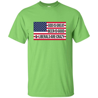 God Is Great Beer Is Good And Liberals Are Crazy T-shirt Lime