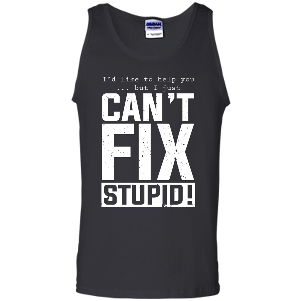 I'd Like To Help You But I Just Can't Fix Stupid T-shirt Black