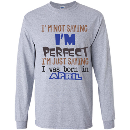 April T-shirt I'm Not Saying I Am Perfect I'm Just Saying I Was Born In April Sport Grey