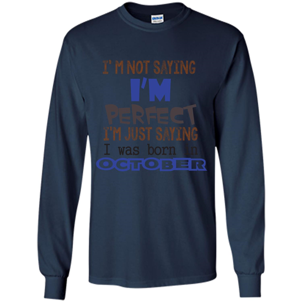 I'm Not Saying I Am Perfect I'M Just Saying I Was Born In October Navy