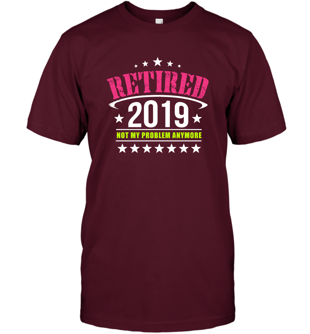 Retired 2019 Not My Problem Anymore Shirt T-Shirt T-Shirt Maroon