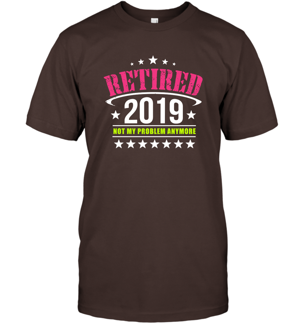 Retired 2019 Not My Problem Anymore Shirt T-Shirt T-Shirt Dark Chocolate