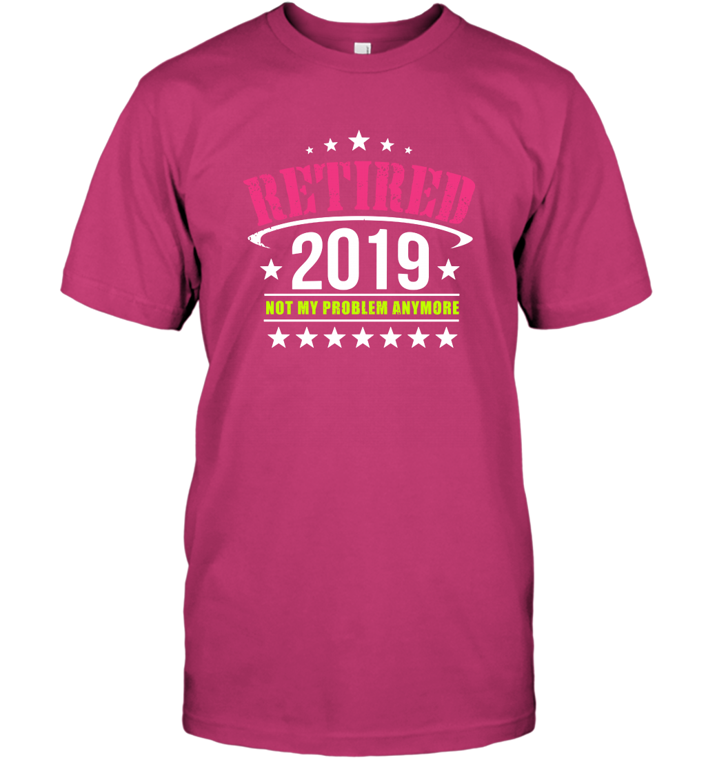Retired 2019 Not My Problem Anymore Shirt T-Shirt T-Shirt Heliconia
