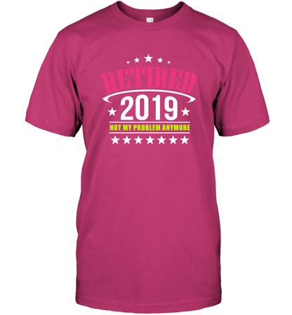 Retired 2019 Not My Problem Anymore Shirt T-Shirt T-Shirt Heliconia