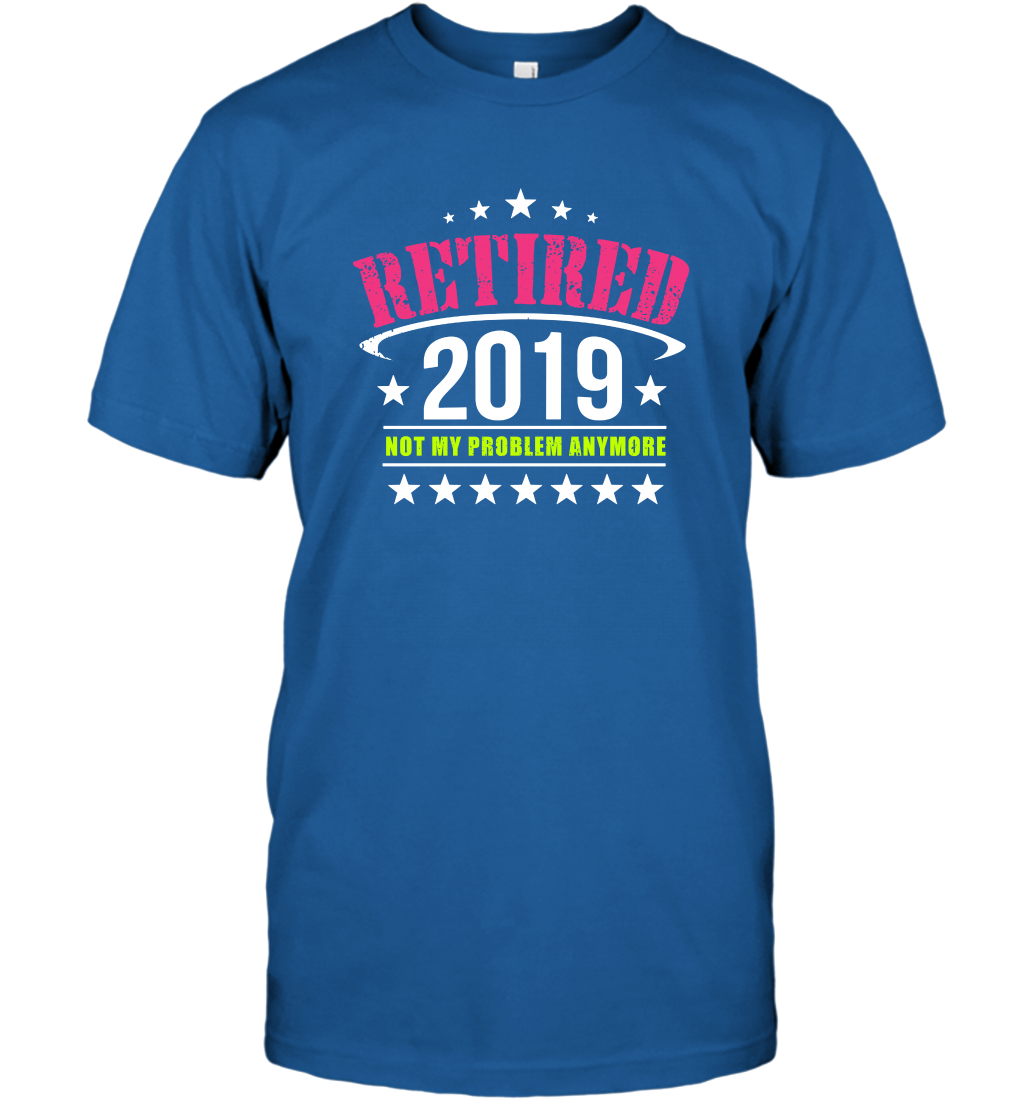Retired 2019 Not My Problem Anymore Shirt T-Shirt T-Shirt Royal