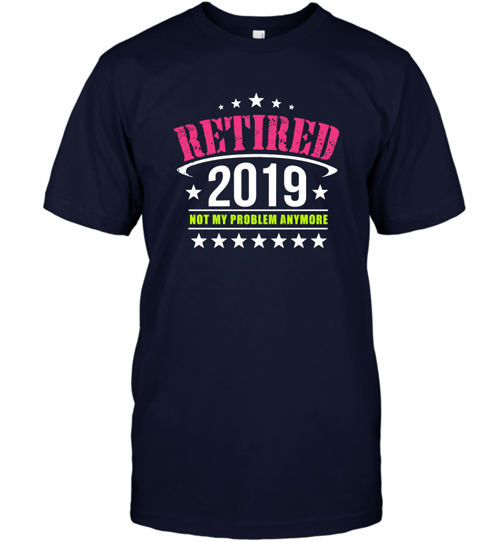 Retired 2019 Not My Problem Anymore Shirt T-Shirt T-Shirt Navy