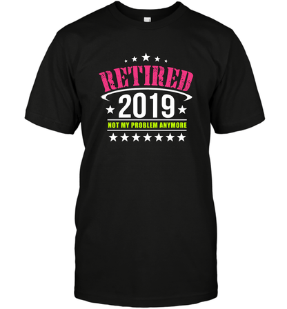 Retired 2019 Not My Problem Anymore Shirt T-Shirt T-Shirt Black