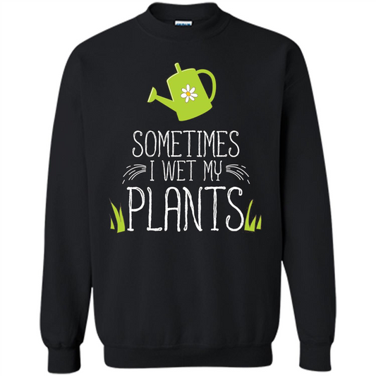 Sometimes I Wet My Plants T-shirt Funny Garden Planters T-shirt Black