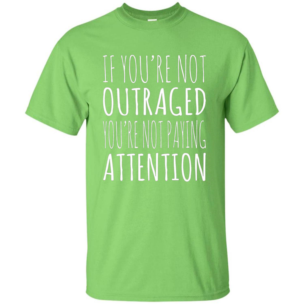 If You're Not Outraged You're Not Paying Attention T-shirt Lime