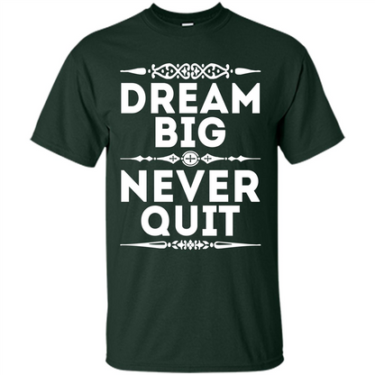 Motivational Quote T-Shirt Dream Big Never Quit Forest Green