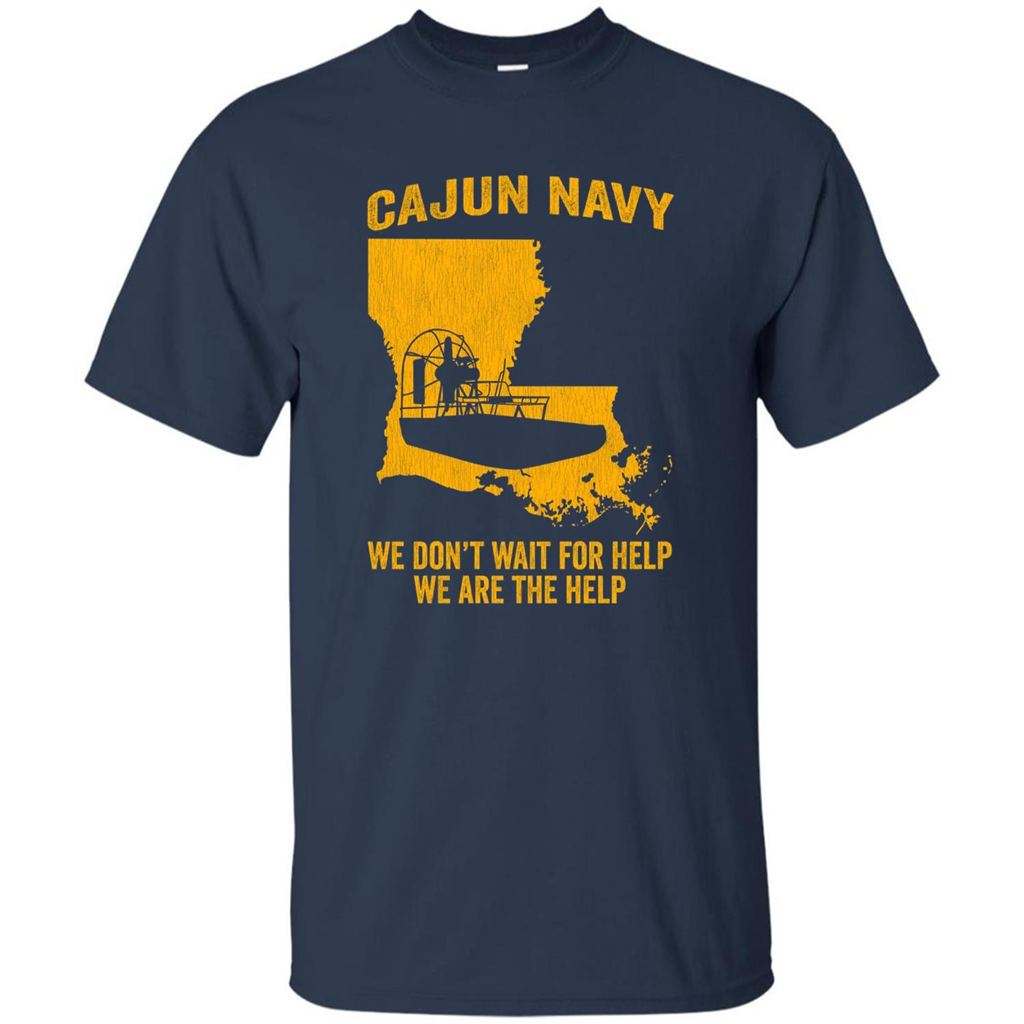 Cajun Navy We Don't Wait For Help We Are The Help T-shirt Navy