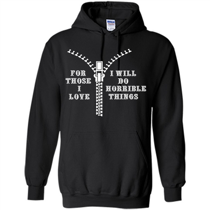 For Those I Love I Will Do Horrible Things T-shirt Black