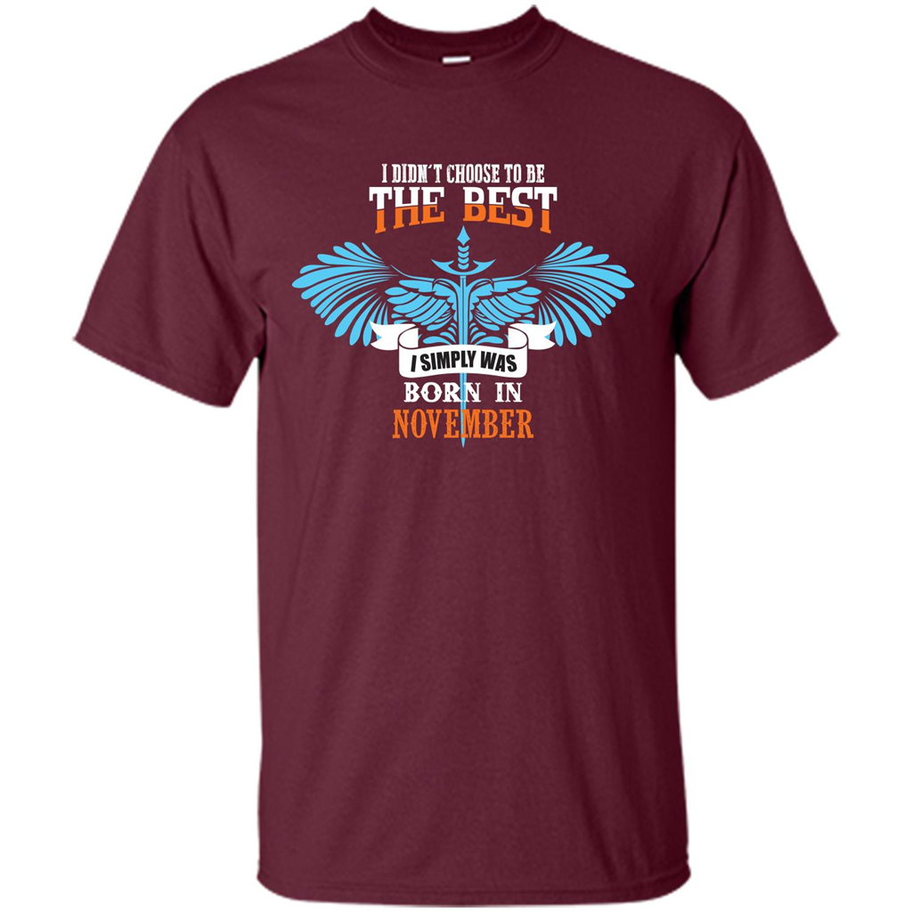 November. I Didnäó»t Choose To Be The Best I Simply Was Born In November T-shirt Maroon
