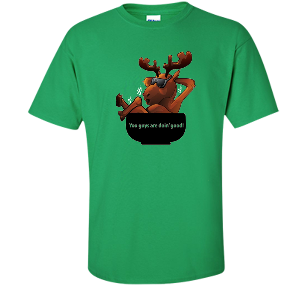Moose Soup T-shirt You Guys Are Doin' Good T-shirt Irish Green