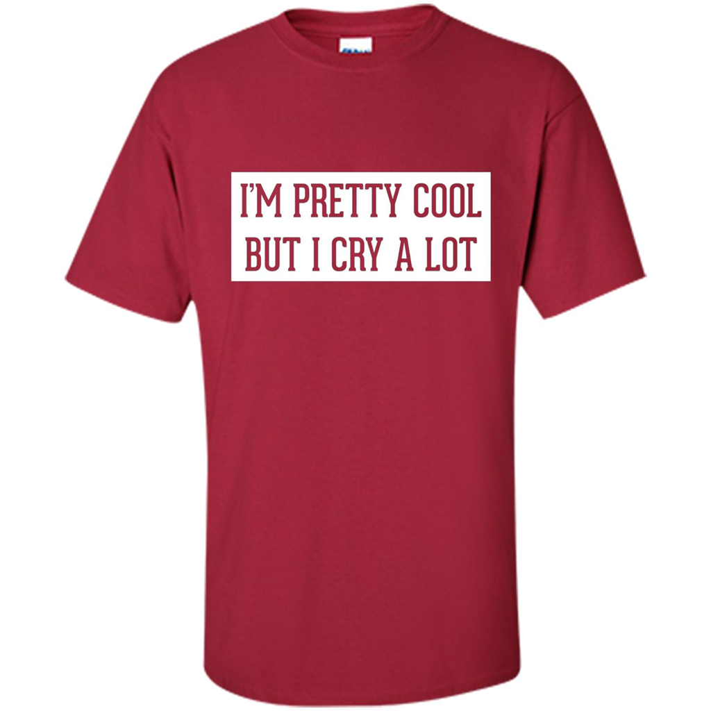 I'm Pretty Cool But I Cry A Lot T-shirt Cardinal