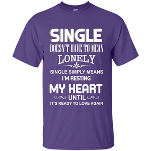 Single T-shirt Simply Means I‰۪m Resting My Heart Until It‰۪s Ready To Love Again