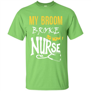 Nurse T-shirt My Broom Broke So Now I Nurse