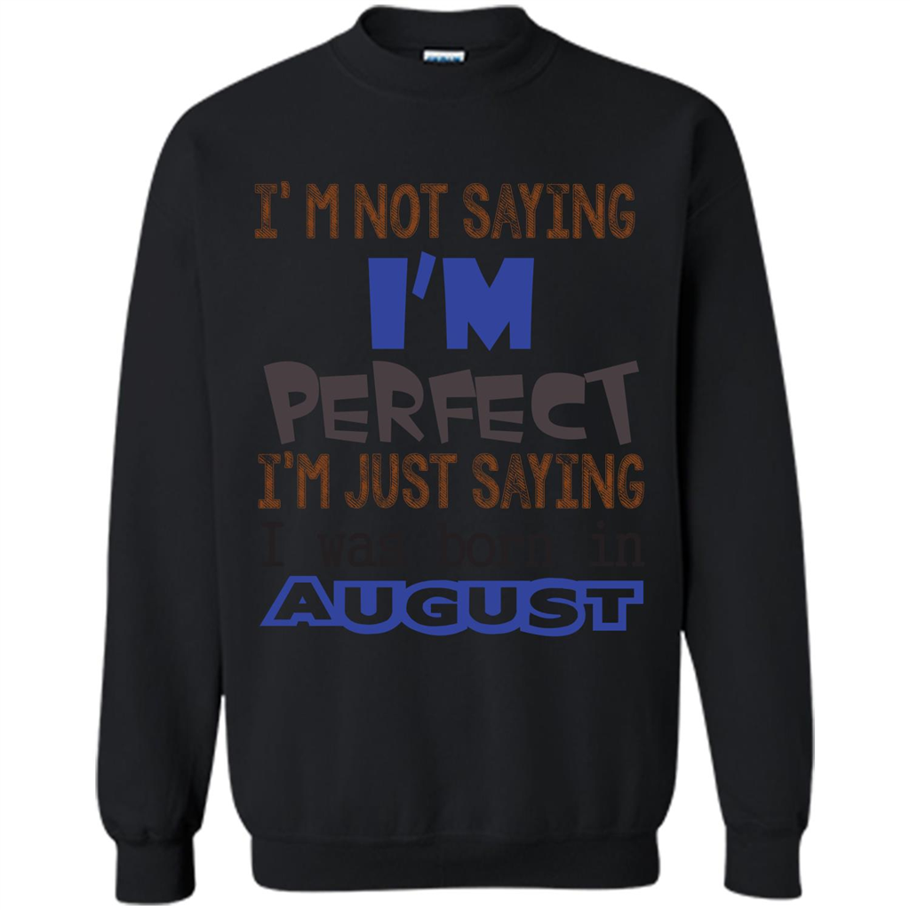 August T-shirt I'm Not Saying I Am Perfect I'm Just Saying I Was Born In August Black